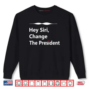 Sweatshirt Hey Siri Change The President Shirt
