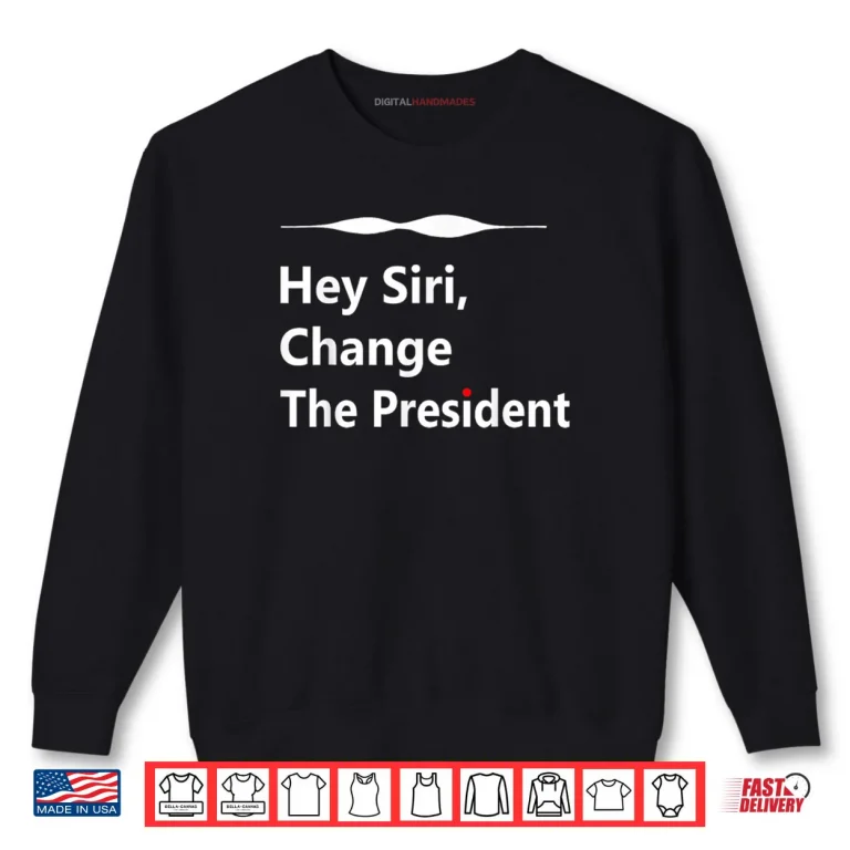 Sweatshirt Hey Siri Change The President Shirt