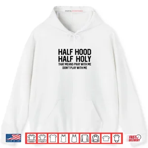Hoodie Half Hood Half Holy Pray With Me Christian Shirt