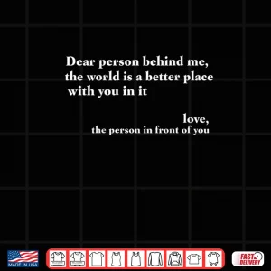 Design Positive Message Quote Dear Person Behind Me Love Shirt