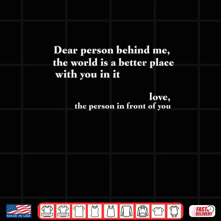 Design Positive Message Quote Dear Person Behind Me Love Shirt