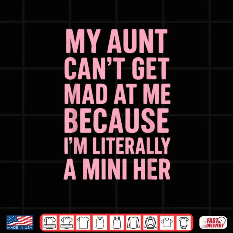 Design My Aunt Cant Get Mad at Me Because Im Literally A Mini Her Shirt