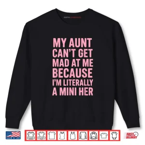 My Aunt Can't Get Mad at Me Because I'm Literally A Mini Her Shirt 1 Sweatshirt My Aunt Cant Get Mad at Me Because Im Literally A Mini Her Shirt