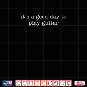 Design Its a Good Day to Play Guitar Shirt
