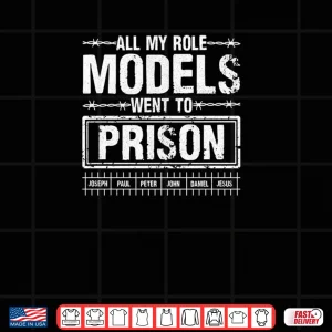 Design All My Role Models Went To Prison For Faith Humor Events Shirt