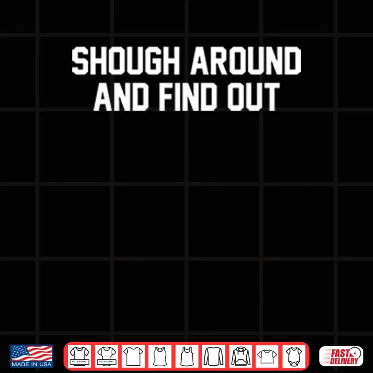 Design Shough Around And Find Out Shirt