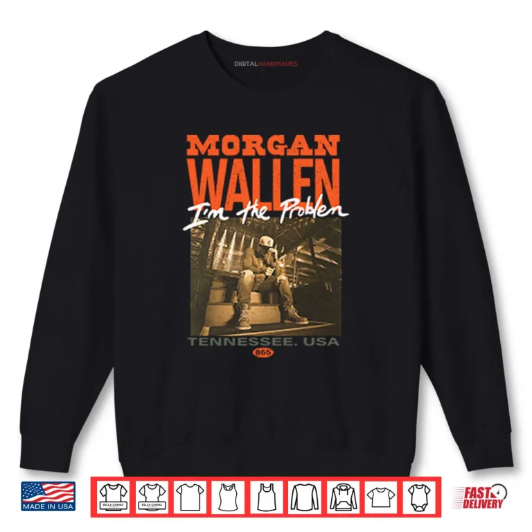 Sweatshirt Morgan Wallen Im The Problem Tennessee USA Shirt