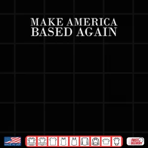 Make America Based Again Shirt 3 Design Make America Based Again Shirt