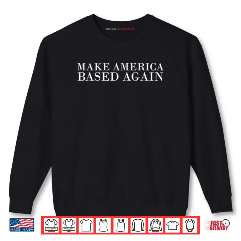 Sweatshirt Make America Based Again Shirt