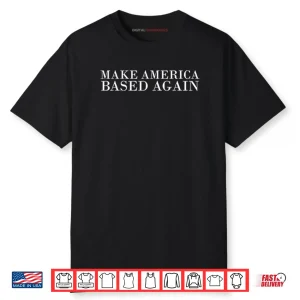 Make America Based Again Shirt