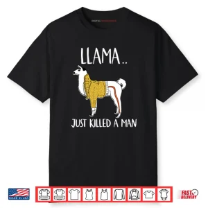 Llama Just Killed A Man Funny Shirt