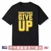 John Cena Sometimes Give Up Shirt