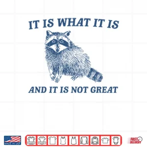 Design It Is What It Is And It Is Not Great Raccoon Shirt