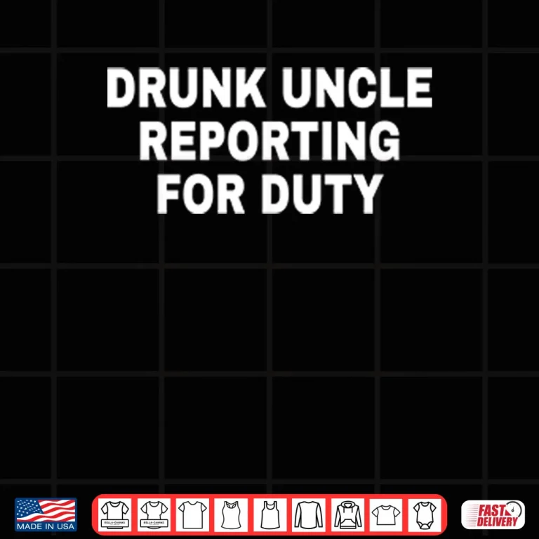 Design Drunk Uncle Reporting For Duty Shirt