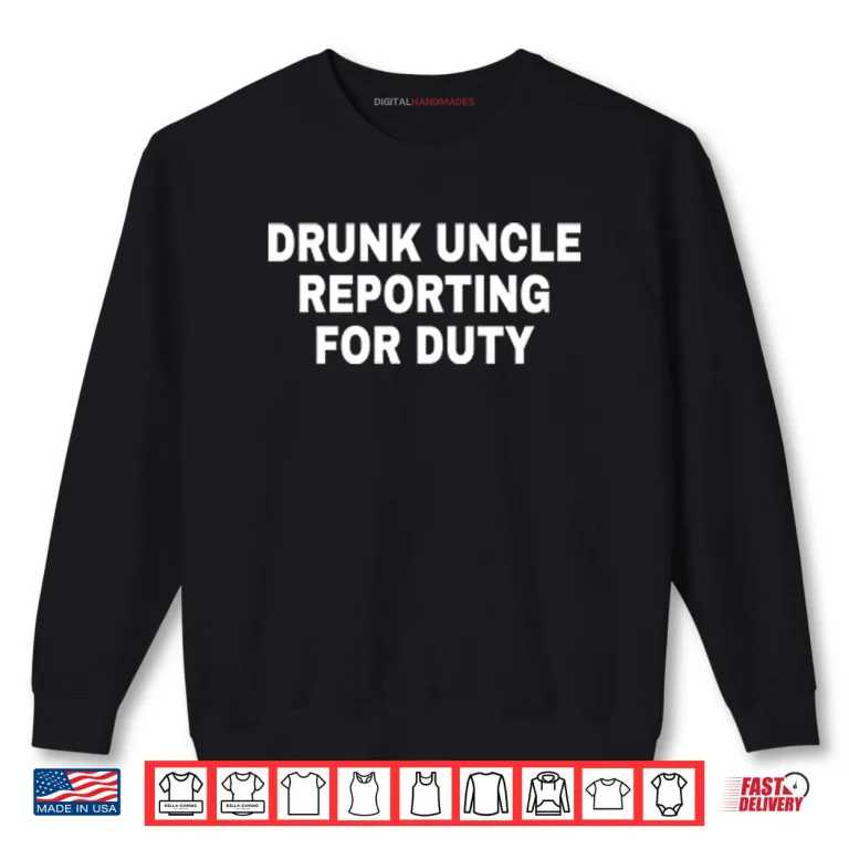 Sweatshirt Drunk Uncle Reporting For Duty Shirt