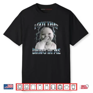 I Got That Dawg in Me Ai Baby Meme Viral Shirt