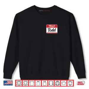 Sweatshirt Hello My Name is Todd Name tag for Todd Shirt