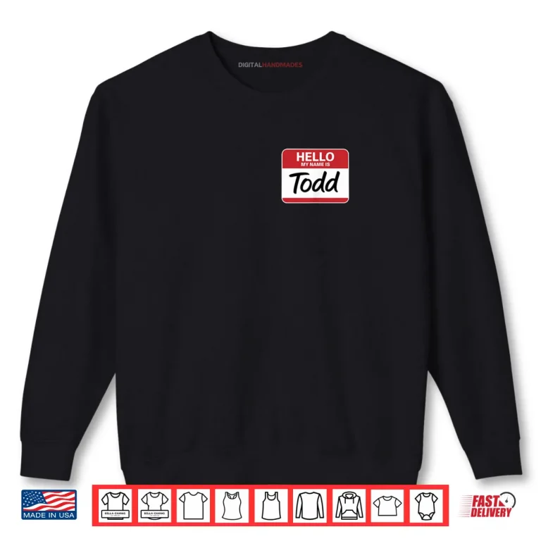 Sweatshirt Hello My Name is Todd Name tag for Todd Shirt