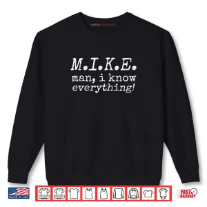 Mike Man I Know Everything Shirt 1 Sweatshirt Mike Man I Know Everything Shirt