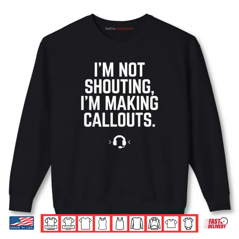 Sweatshirt Im Not Shouting I Am Making Callouts Funny Video Gamer Shirt