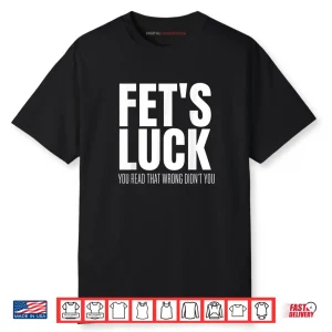 FET’s Luck You Read That Wrong Didn’t You Funny Sarcastic Shirt
