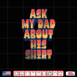 Ask My Dad About His Shirt Shirt 3 Design Ask My Dad About His Shirt Shirt