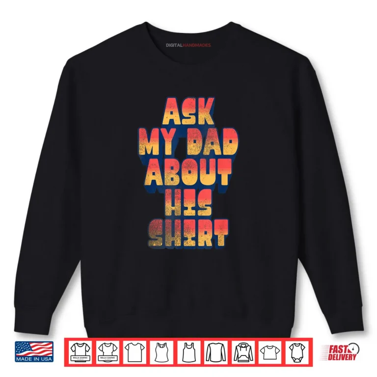 Ask My Dad About His Shirt Shirt 1 Sweatshirt Ask My Dad About His Shirt Shirt