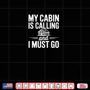 Design My Cabin is Calling and I Must Go Shirt