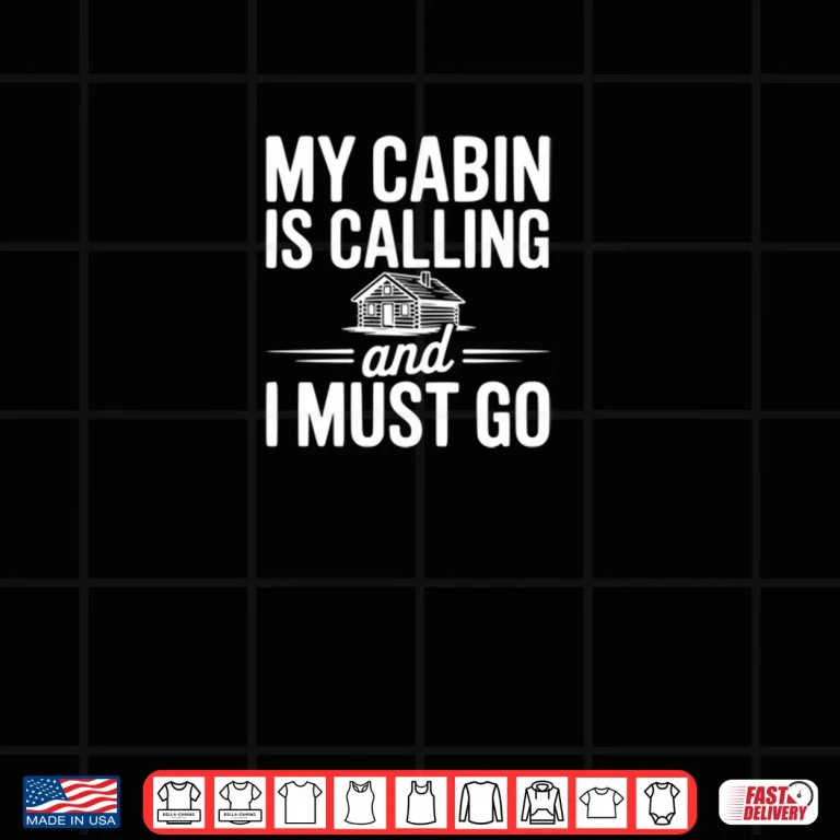Design My Cabin is Calling and I Must Go Shirt