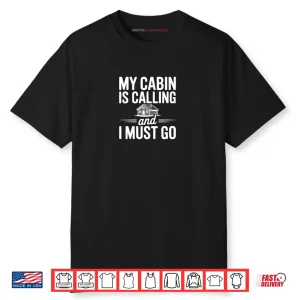 My Cabin is Calling and I Must Go Shirt