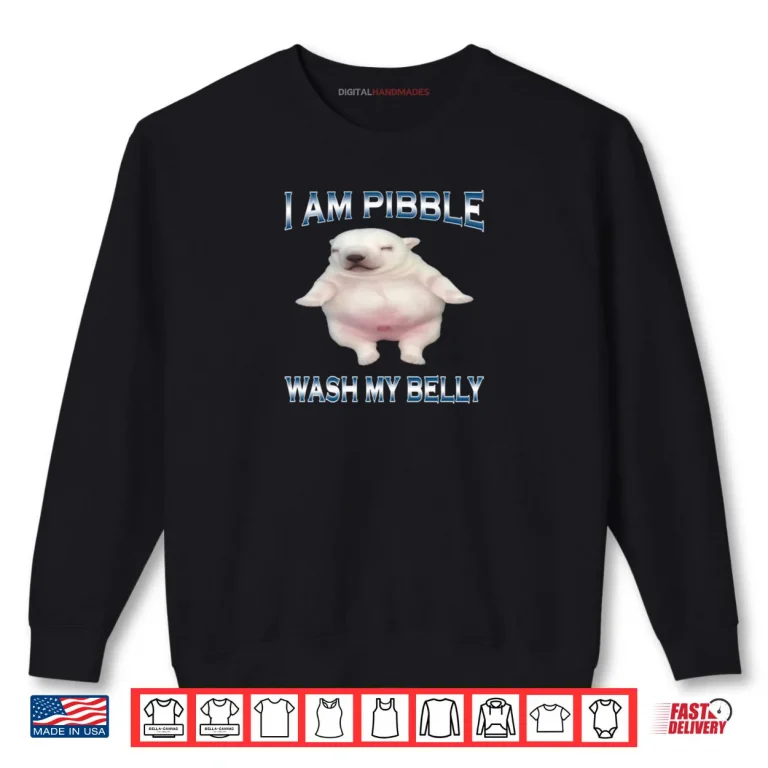 Sweatshirt I Am Pibble Wash My Belly Funny Dog Clean My Belly Meme Shirt
