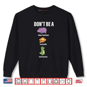 Don't Be A Hippo Twatamus Twatwaffle Funny Saying Quote Shirt 1 Sweatshirt Dont Be A Hippo Twatamus Twatwaffle Funny Saying Quote Shirt