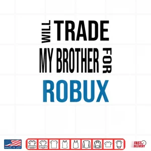 Will Trade My Brother for Robux Shirt 3 Design Will Trade My Brother for Robux Shirt