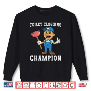 Sweatshirt Toilet Clogging Champion Plumber Humor Joke Dad Shirt