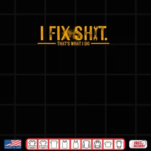 Design I Fix Shit Thats What I Do Shirt