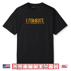 I Fix Shit That’s What I Do Shirt