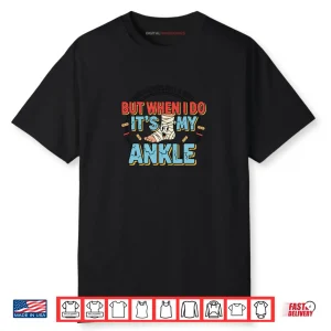 I Don’t Always Roll a Joint Ankle Injury Shirt