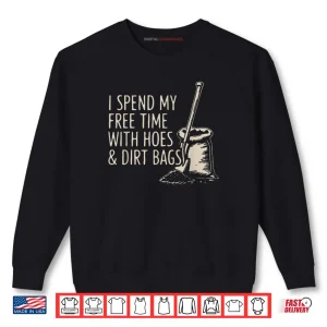 Sweatshirt I Spend My Free Time with Hoes and Dirt Bags Shirt