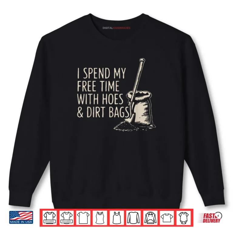 Sweatshirt I Spend My Free Time with Hoes and Dirt Bags Shirt