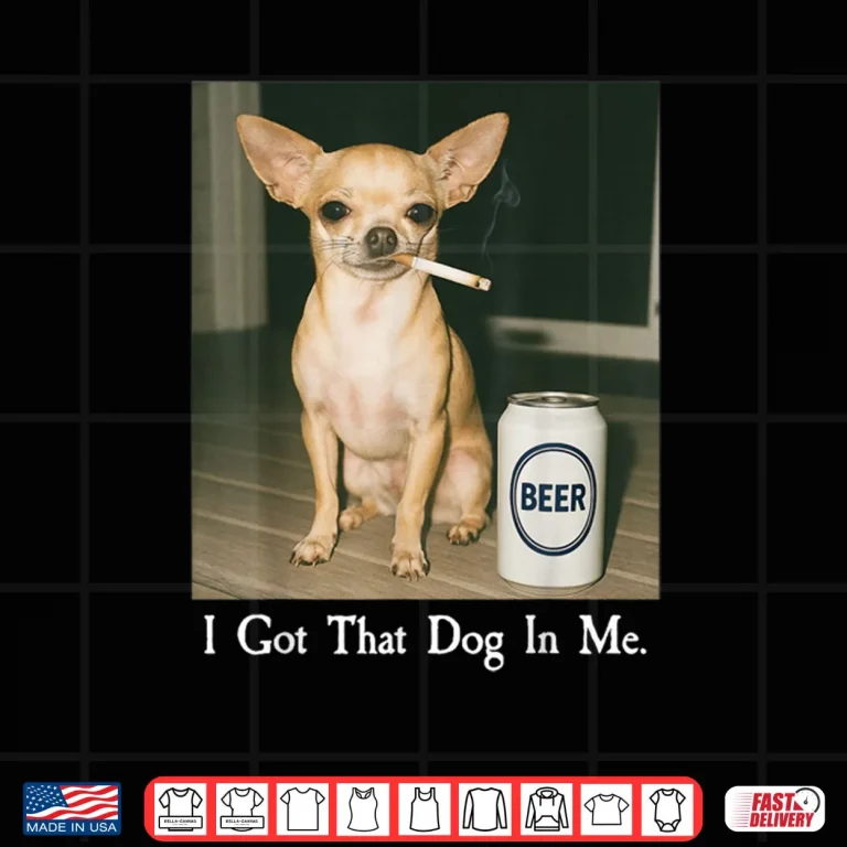 Design I Got That Dog in Me Funny Chihuahua Smoking Beer Meme Shirt