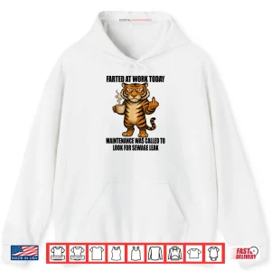 Hoodie Tiger Farted at Work Today Maintenance was Called to Look Shirt