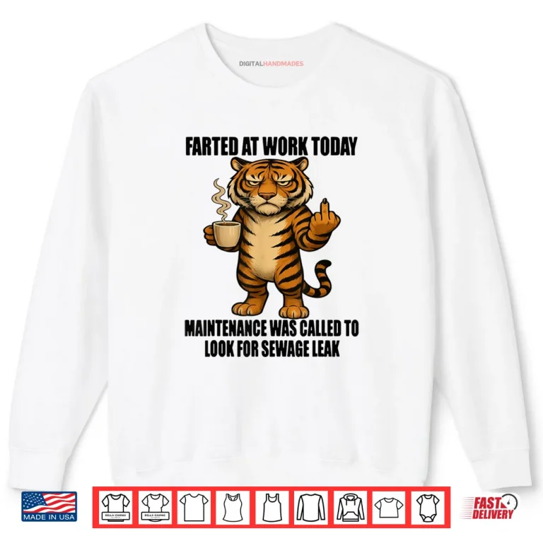 Sweatshirt Tiger Farted at Work Today Maintenance was Called to Look Shirt