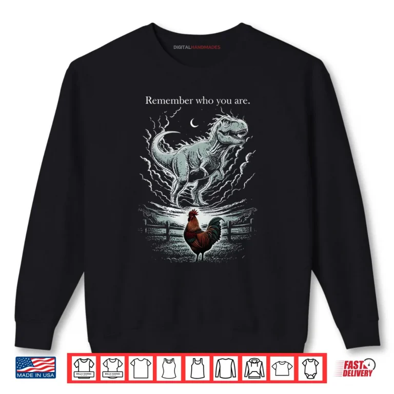Sweatshirt Remember Who are You Dinosaur Chicken Meme Shirt