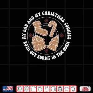 Design My Dad and My Christmas Cookies Both Got Burnt in The Oven Shirt