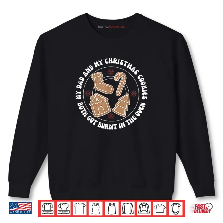 Sweatshirt My Dad and My Christmas Cookies Both Got Burnt in The Oven Shirt
