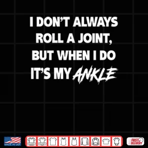 Design I Dont Always Roll A Joint But When I Do Its My Ankle Shirt