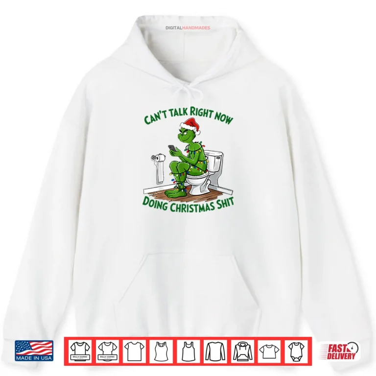 Hoodie Grinch Cant Talk Right Now Doing Christmas Shit Shirt