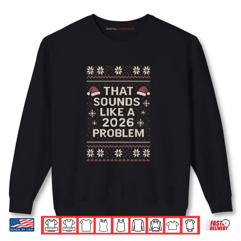 Sweatshirt That Sounds Like A 2026 Problem Funny Ugly Christmas Shirt