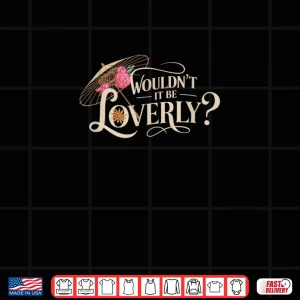 My Fair Lady Musical Wouldn't It Be Loverly Theatre Theater Shirt 3 Design My Fair Lady Musical Wouldnt It Be Loverly Theatre Theater Shirt