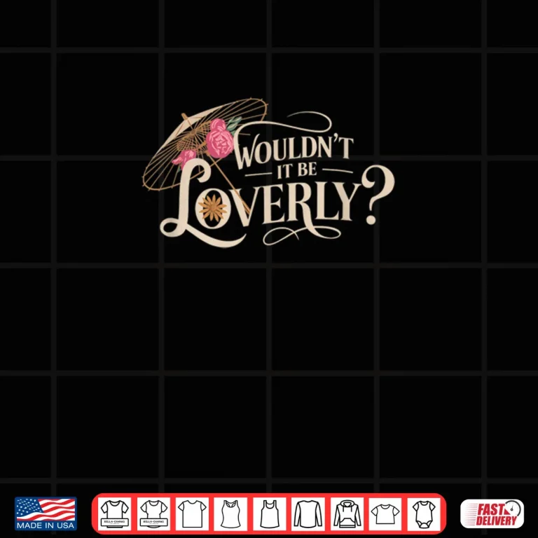 Design My Fair Lady Musical Wouldnt It Be Loverly Theatre Theater Shirt